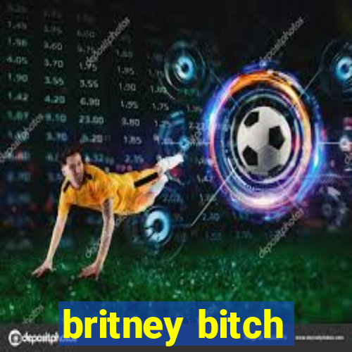 britney bitch